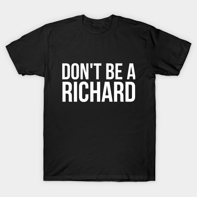 Don't Be a Richard funny sarcastic joke T-Shirt by RedYolk